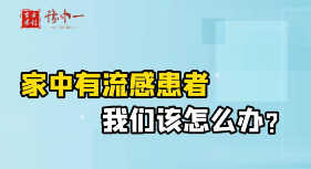 家中有流感患者，我们该怎么办？【官方编号：1297593760157696】